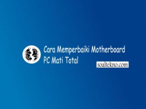 Memperbaiki Motherboard PC mati total