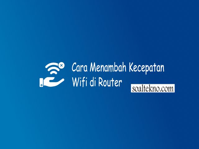 Cara Menambah Kecepatan Wifi di Router