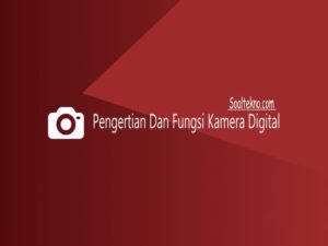 Pengertian Dan Fungsi Kamera Digital