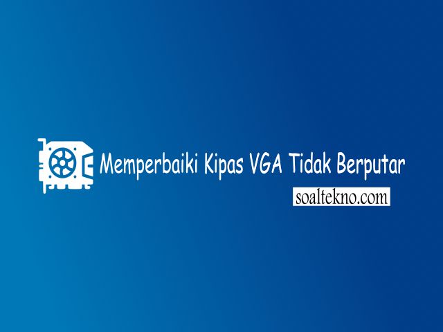 Cara Memperbaiki Kipas VGA Tidak Berputar