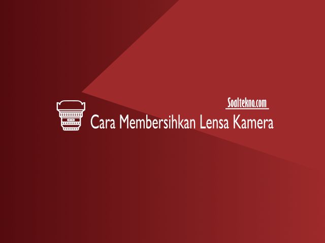 Cara Membersihkan Lensa Kamera