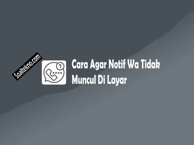 cara agar notif wa tidak muncul di layar