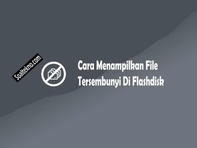 Cara Menampilkan File Tersembunyi Di Flashdisk