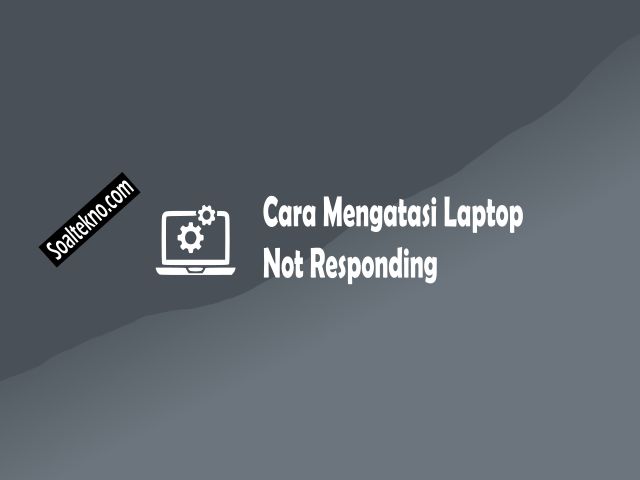 cara mengatasi laptop not responding