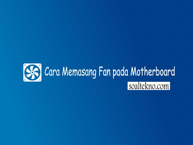 Cara Memasang Fan pada Motherboard