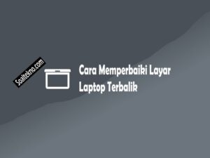 Cara Memperbaiki Layar laptop terbalik