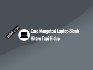 Cara Mengatasi Laptop Blank Hitam Tapi Hidup