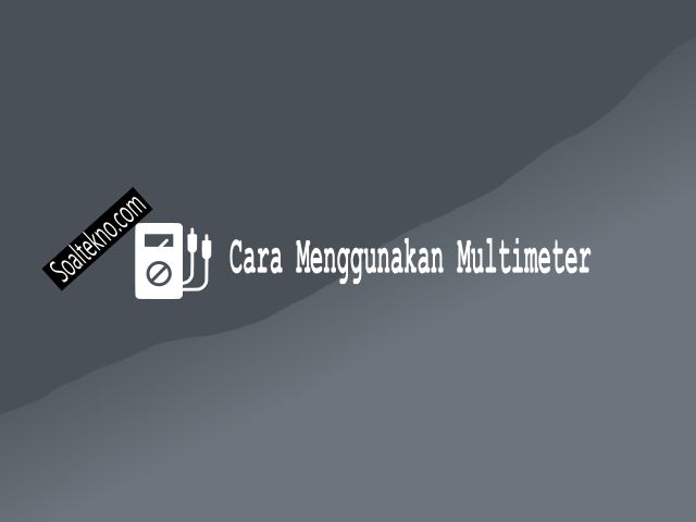 Cara Menggunakan Multimeter