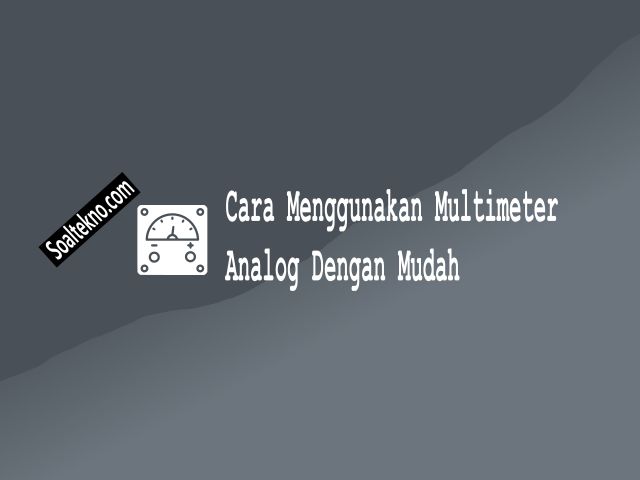 Cara Menggunakan Multimeter Analog