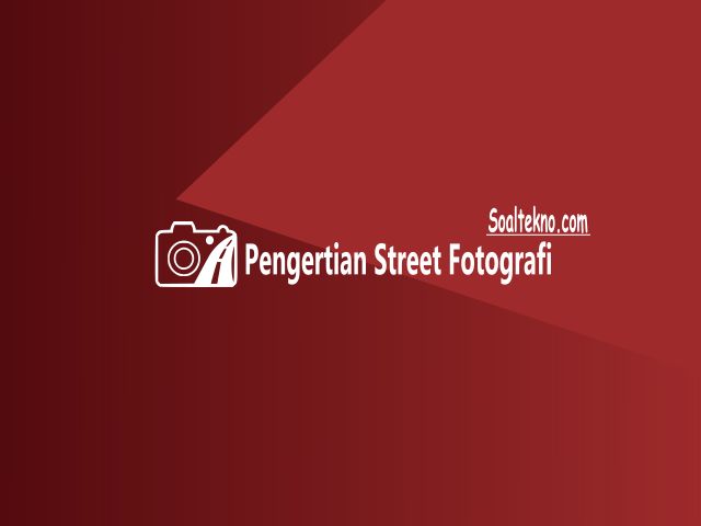 Pengertian Street Fotografi | SoalTekno.com