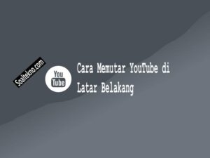 Cara Memutar YouTube di Latar Belakang