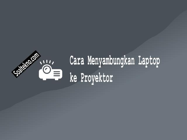 Cara Menyambungkan Laptop ke Proyektor