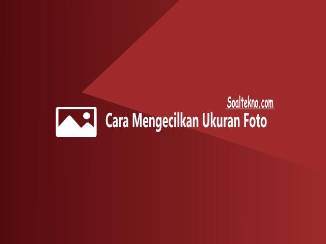 Cara Mengecilkan Ukuran Foto