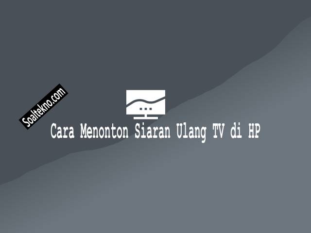 Cara Menonton Siaran Ulang TV di HP