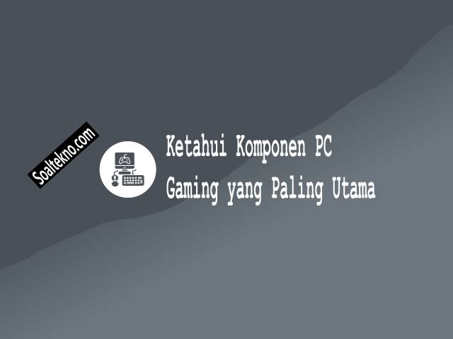 Komponen PC Gaming yang Paling Utama