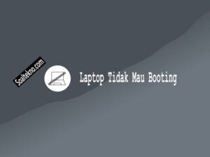 Laptop Tidak Mau Booting