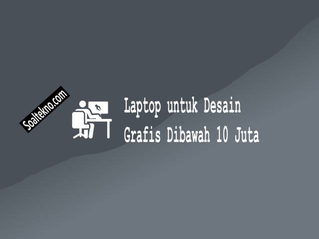 Laptop untuk Desain Grafis Dibawah 10 Juta