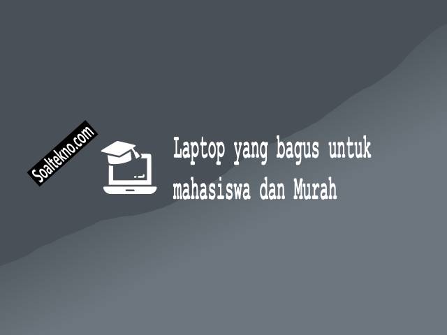 Laptop yang bagus untuk mahasiswa dan Murah