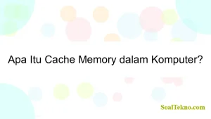 Apa Itu Cache Memory dalam Komputer?