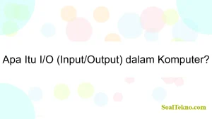 Apa Itu I/O (Input/Output) dalam Komputer?