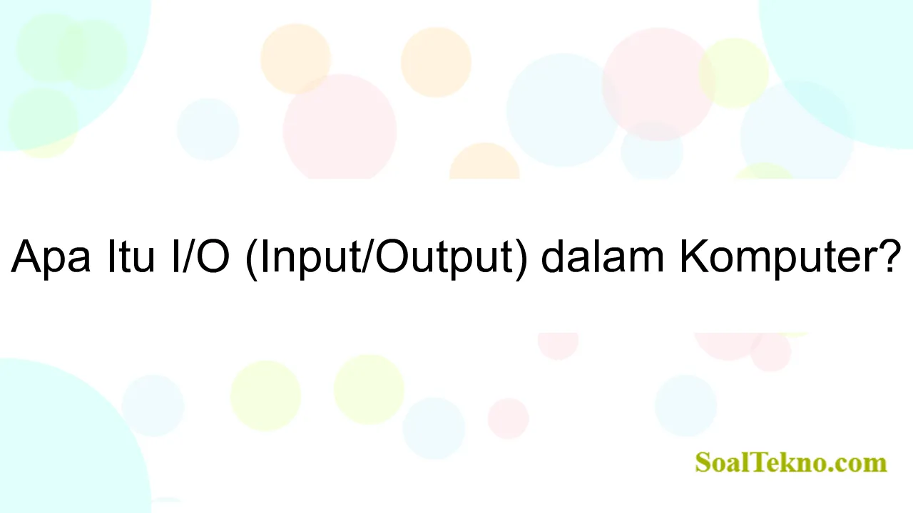 Apa Itu I/O (Input/Output) dalam Komputer?