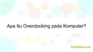 Apa Itu Overclocking pada Komputer?