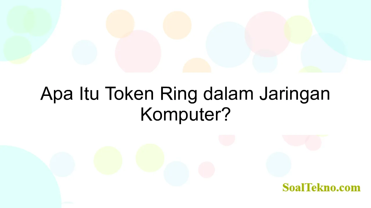 Apa Itu Token Ring dalam Jaringan Komputer?