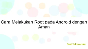 Cara Melakukan Root pada Android dengan Aman