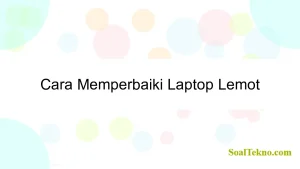 Cara Memperbaiki Laptop Lemot