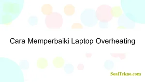 Cara Memperbaiki Laptop Overheating