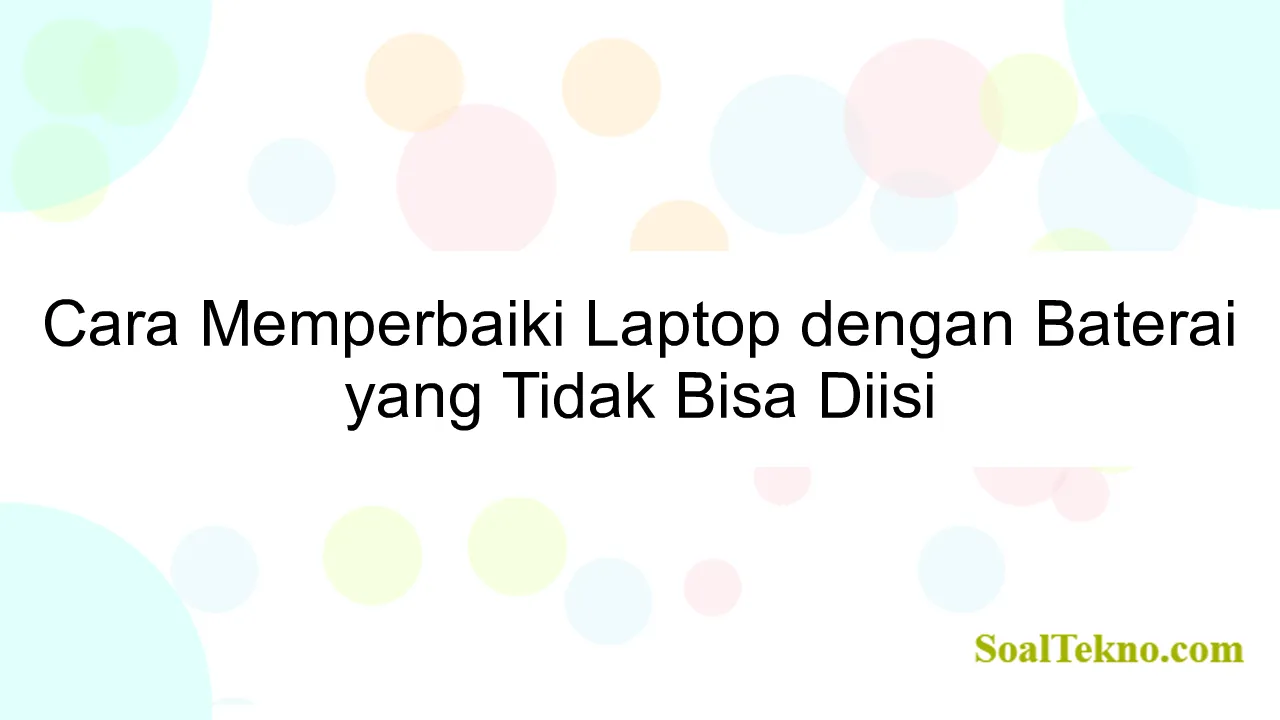 Cara Memperbaiki Laptop dengan Baterai yang Tidak Bisa Diisi