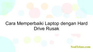 Cara Memperbaiki Laptop dengan Hard Drive Rusak