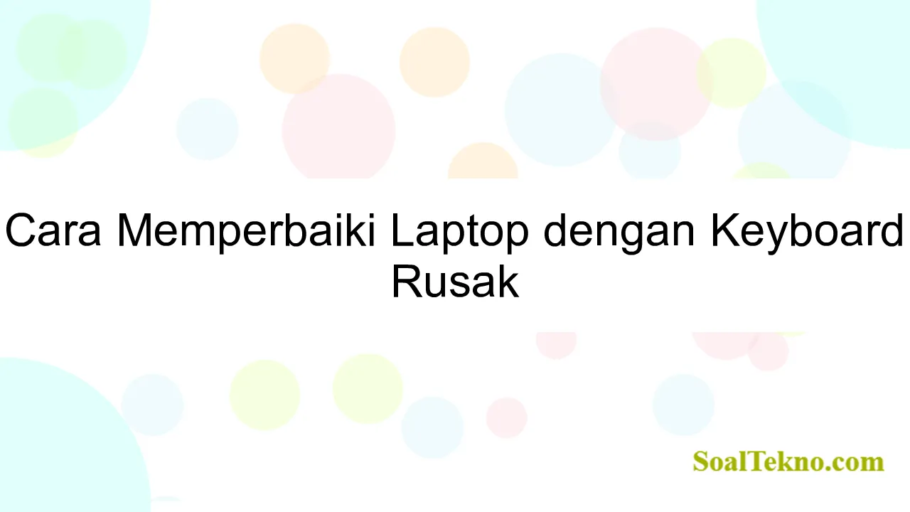 Cara Memperbaiki Laptop dengan Keyboard Rusak