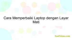 Cara Memperbaiki Laptop dengan Layar Mati