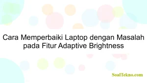 Cara Memperbaiki Laptop dengan Masalah pada Fitur Adaptive Brightness