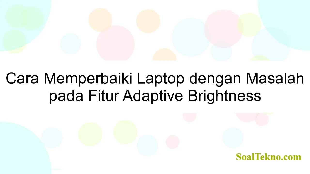 Cara Memperbaiki Laptop dengan Masalah pada Fitur Adaptive Brightness