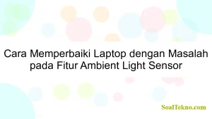 Cara Memperbaiki Laptop dengan Masalah pada Fitur Ambient Light Sensor