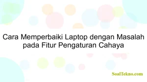 Cara Memperbaiki Laptop dengan Masalah pada Fitur Pengaturan Cahaya