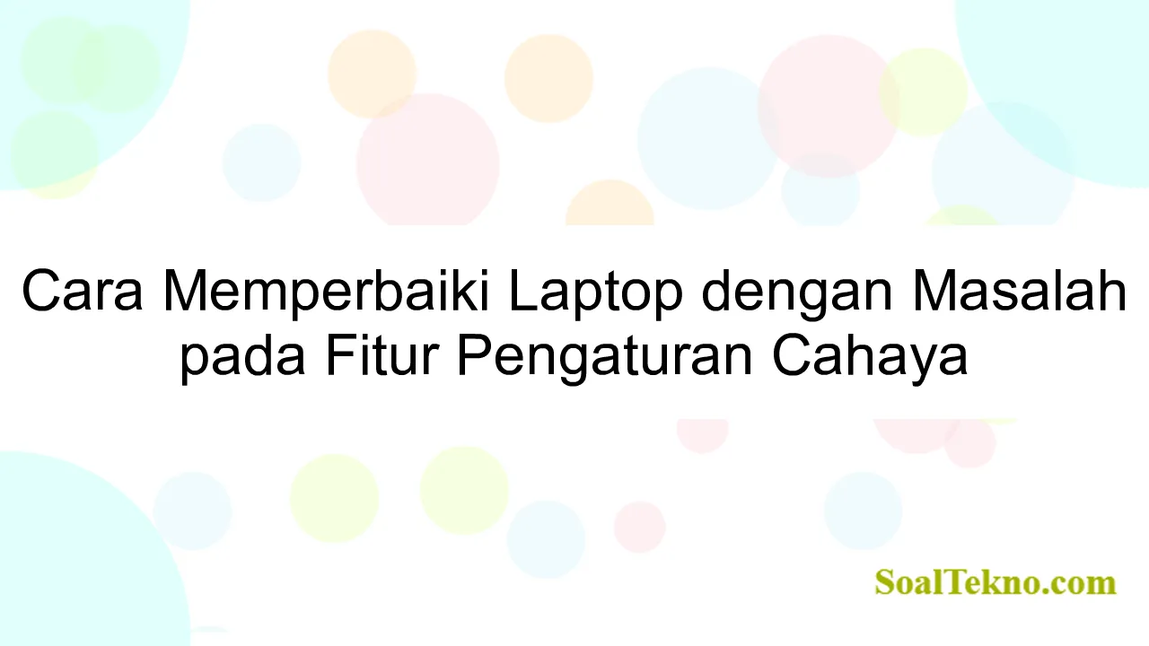 Cara Memperbaiki Laptop dengan Masalah pada Fitur Pengaturan Cahaya