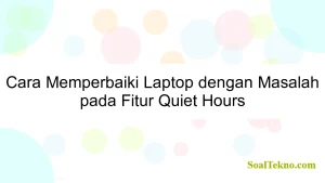 Cara Memperbaiki Laptop dengan Masalah pada Fitur Quiet Hours