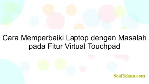 Cara Memperbaiki Laptop dengan Masalah pada Fitur Virtual Touchpad