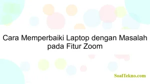 Cara Memperbaiki Laptop dengan Masalah pada Fitur Zoom