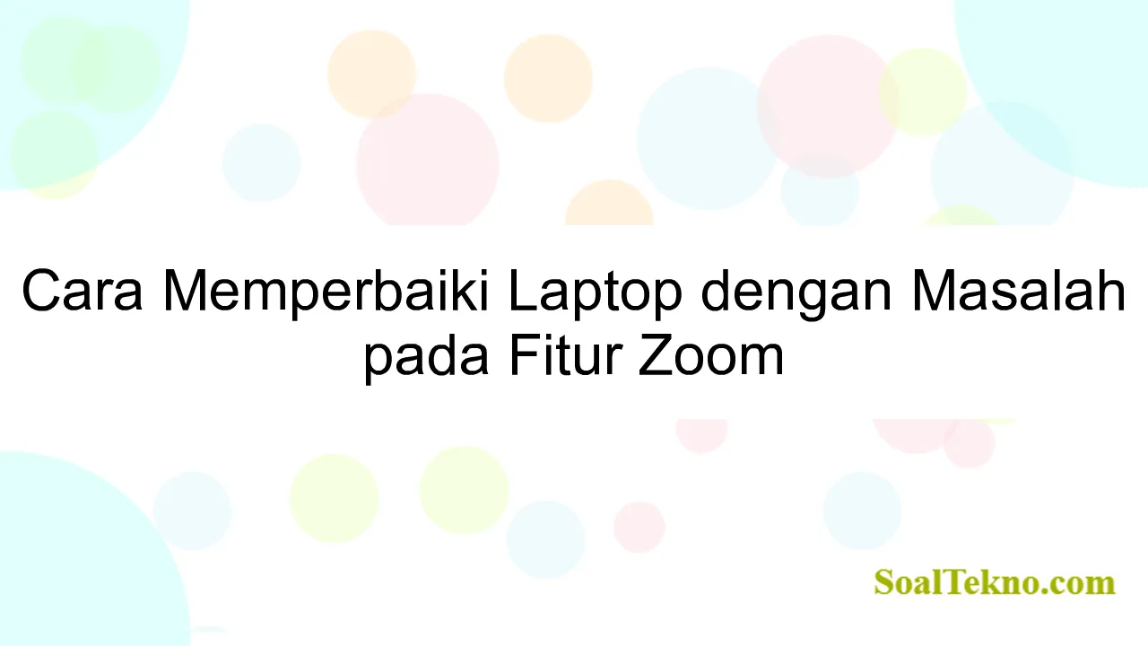 Cara Memperbaiki Laptop dengan Masalah pada Fitur Zoom