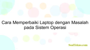 Cara Memperbaiki Laptop dengan Masalah pada Sistem Operasi