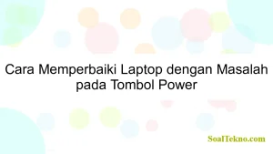 Cara Memperbaiki Laptop dengan Masalah pada Tombol Power