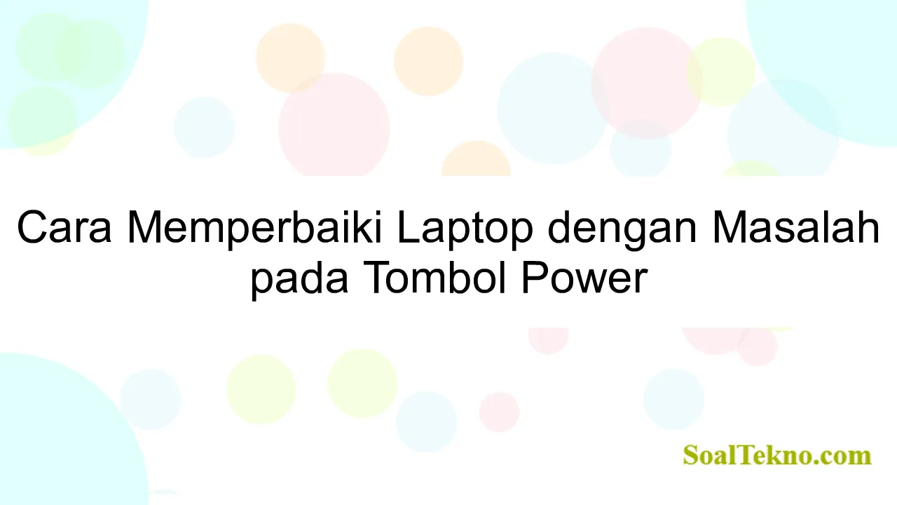 Cara Memperbaiki Laptop dengan Masalah pada Tombol Power