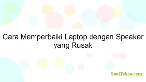 Cara Memperbaiki Laptop dengan Speaker yang Rusak