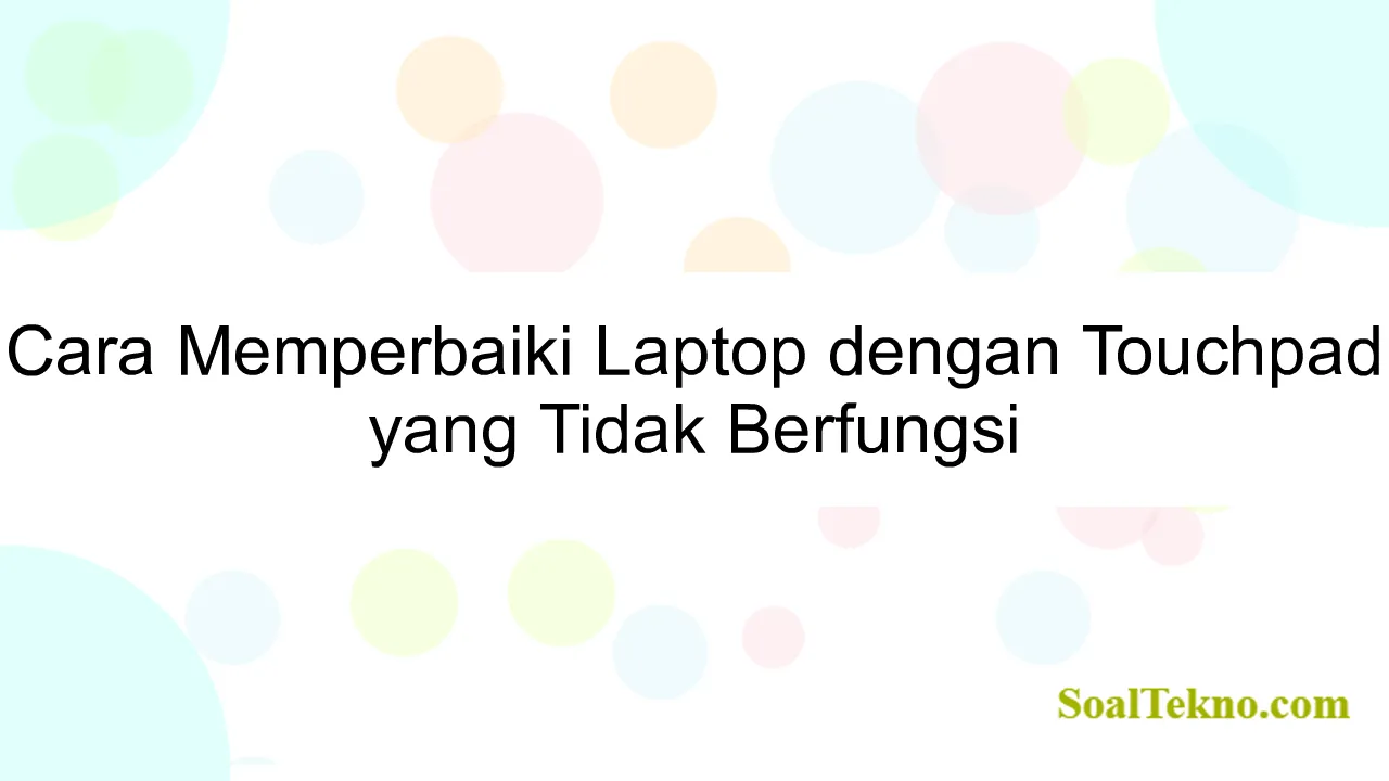 Cara Memperbaiki Laptop dengan Touchpad yang Tidak Berfungsi