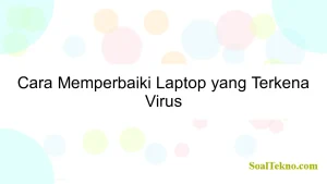 Cara Memperbaiki Laptop yang Terkena Virus