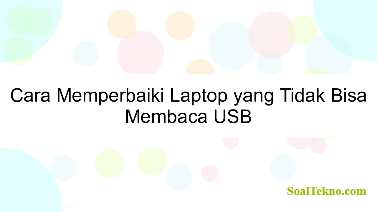 Cara Memperbaiki Laptop yang Tidak Bisa Membaca USB